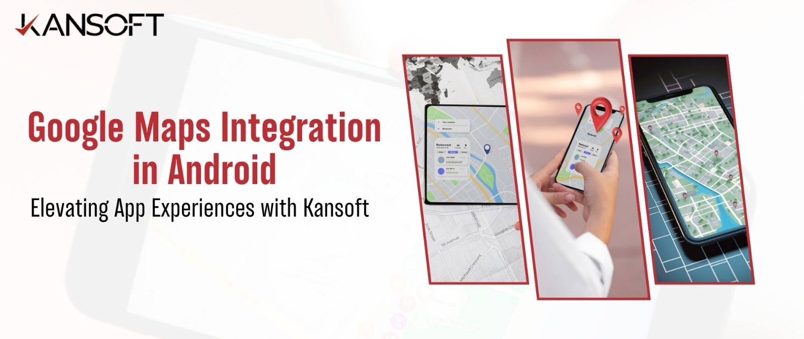 Google Maps Integration in Android: Elevating App Experiences with Kansoft