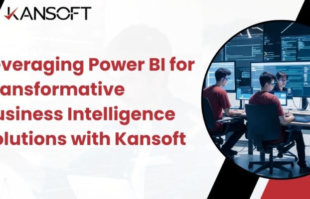 Leveraging Power BI for Transformative Business Intelligence Solutions with Kansoft